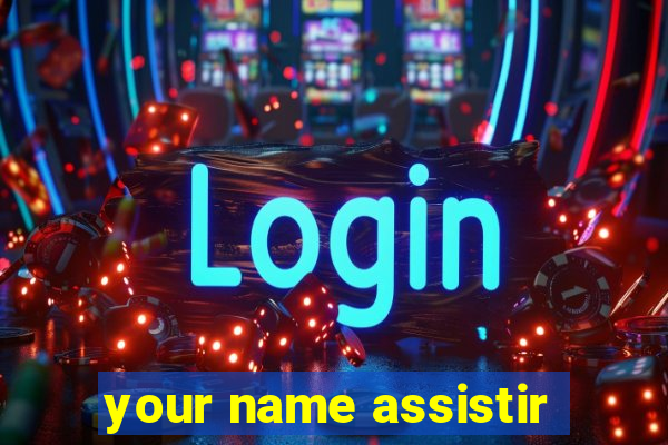 your name assistir